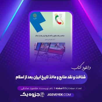 دانلود کتاب شناخت و نقد منابع و ماخذ تاریخ ایران بعد از اسلام مقصود صادقی (PDF)